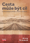 Cesta může být cíl - Cestovatelské příběhy z šesti kontinentů Cesta může být cíl - Cestovatelské příběhy z šesti kontinentů