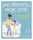 Jak přemýšlí moje dítě? - Praktická dětská psychologie pro moderní rodiče Jak přemýšlí moje dítě? - Praktická dětská psychologie pro moderní rodiče