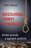 Rozsudek smrti vykonán - Kruté pravdy z tajných archívů Rozsudek smrti vykonán - Kruté pravdy z tajných archívů