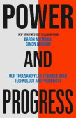 Power and Progress: Our Thousand-Year Struggle Over Technology and Prosperity Power and Progress: Our Thousand-Year Struggle Over Technology and Prosperity