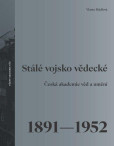 Stálé vojsko vědecké - Česká akademie věd a umění 1891–1952 Stálé vojsko vědecké - Česká akademie věd a umění 1891–1952