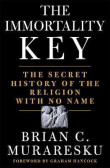 The Immortality Key : The Secret History of the Religion with No Name The Immortality Key : The Secret History of the Religion with No Name