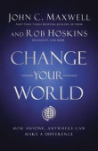 Change Your World : How Anyone, Anywhere Can Make a Difference Change Your World : How Anyone, Anywhere Can Make a Difference