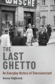 The Last Ghetto : An Everyday History of Theresienstadt The Last Ghetto : An Everyday History of Theresienstadt