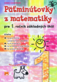 Päťminútovky z matematiky pre 1. ročník základných škôl Päťminútovky z matematiky pre 1. ročník základných škôl