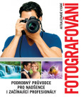Fotografování - Podrobný průvodce pro nadšence i začínající profesionály Fotografování - Podrobný průvodce pro nadšence i začínající profesionály