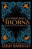 The Language of Thorns : Midnight Tales and Dangerous Magic The Language of Thorns : Midnight Tales and Dangerous Magic