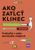 Ako zatĺcť klinec - Prebuďte v sebe domáceho majstra! Ako zatĺcť klinec - Prebuďte v sebe domáceho majstra!