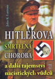 Hitlerova smrtelná choroba a další tajemství nacistických vůdců Hitlerova smrtelná choroba a další tajemství nacistických vůdců