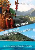 Od Inků k ostrovům muškátových oříšků - Na vlastní pěst z And do ráje v Karibiku (Pokračování „Z Moravy k mysu Horn… a ještě dále“) Od Inků k ostrovům muškátových oříšků - Na vlastní pěst z And do ráje v Karibiku (Pokračování „Z Moravy k mysu Horn… a ještě dále“)