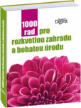 1000 rad pro rozkvetlou zahradu a bohatou úrodu 1000 rad pro rozkvetlou zahradu a bohatou úrodu