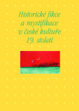 Historické fikce a mystifikace v české kultuře 19. století Historické fikce a mystifikace v české kultuře 19. století