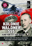 Kolonie Waldner 555 - Tajné plány SS v Jižní Americe Kolonie Waldner 555 - Tajné plány SS v Jižní Americe