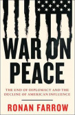 War on Peace : The End of Diplomacy and the Decline of American Influence War on Peace : The End of Diplomacy and the Decline of American Influence