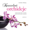 Kouzelné orchideje - Nejkrásnější druhy a hybridy, Správné pěstování a množení - 2.vydání Kouzelné orchideje - Nejkrásnější druhy a hybridy, Správné pěstování a množení - 2.vydání