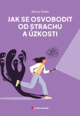 Jak se osvobodit od strachu a úzkosti Jak se osvobodit od strachu a úzkosti