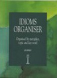 Idioms Organiser: Organised by Metaphor, Topic, and Key Word
