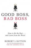 Good Boss, Bad Boss: How to Be the Best… and Learn from the Worst Good Boss, Bad Boss: How to Be the Best… and Learn from the Worst