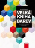Velká kniha barev: Kompletní průvodce pro grafiky, fotografy a designéry Velká kniha barev: Kompletní průvodce pro grafiky, fotografy a designéry