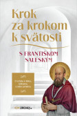 Krok za krokom k svätosti s Františkom Saleským Krok za krokom k svätosti s Františkom Saleským