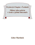 Fryderyk Chopin v Čechách. Ohlasy jeho pobytu v české a polské literatuře. Fryderyk Chopin v Čechách. Ohlasy jeho pobytu v české a polské literatuře.