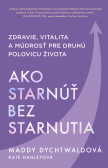 Ako starnúť bez starnutia Ako starnúť bez starnutia